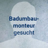 Badumbau-Monteur gesucht